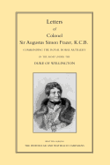 Letters of Colonel Sir Augustus Simon Frazer Kcb Commanding the Royal Horse Artillery During the Peninsular and Waterloo Campaigns