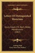 Letters of Distinguished Musicians: Gluck, Haydn, P. E. Bach, Weber, Mendelssohn (1867)