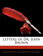 Letters of Dr. John Brown - Brown, John, and McLaren, Elizabeth T