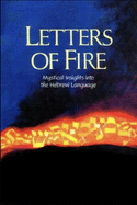 Letters of Fire: Mystical Insights Into the Hebrew Language