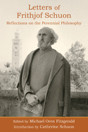 Letters of Frithjof Schuon: Reflections on the Perennial Philosophy