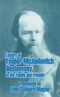 Letters of Fyodor Michailovitch Dostoevsky to His Family and Friends - Mayne, Ethel Colburn (Translated by)