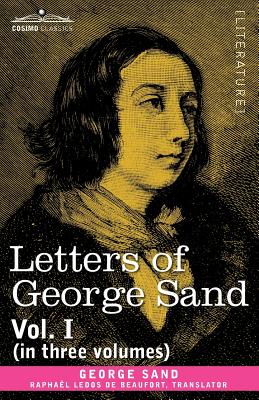 Letters of George Sand, Vol. I (in Three Volumes) - Sand, George, pse, and Ledos De Beaufort, Raphal (Translated by)