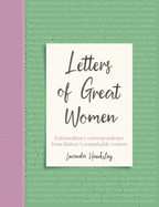 Letters of Great Women: Extraordinary correspondence from history's remarkable women
