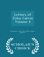 Letters of John Calvin Volume 4 - Scholar's Choice Edition