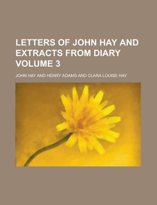 Letters of John Hay and Extracts from Diary Volume 3 - Hay, John (Creator)