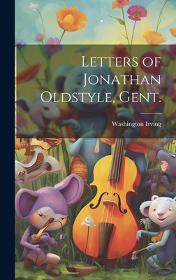 Letters of Jonathan Oldstyle, Gent. - Irving, Washington 1783-1859