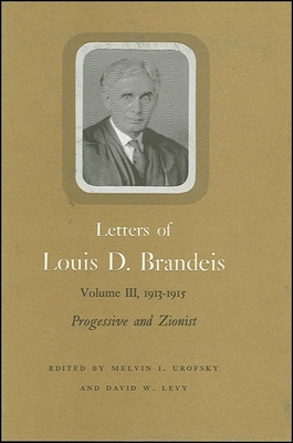 Letters of Louis D. Brandeis: Volume III, 1913-1915: Progressive and Zionist - Brandeis, Louis D, and Urofsky, Melvin I (Editor), and Levy, David W (Editor)