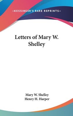 Letters of Mary W. Shelley - Shelley, Mary W, and Harper, Henry H (Introduction by)