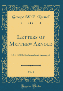 Letters of Matthew Arnold, Vol. 1: 1848-1888, Collected and Arranged (Classic Reprint)