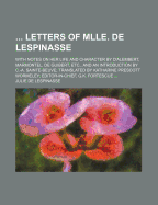 ... Letters of Mlle. De Lespinasse: With Notes on Her Life and Character by D'alembert, Marmontel, De Guibert, Etc., and an Introduction by C.-A. Sainte-Beuve; Translated by Katharine Prescott Wormeley; Editor-In-Chief, G.K. Fortescue