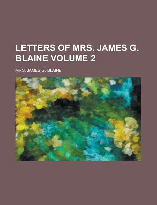 Letters of Mrs. James G. Blaine, Volume 2 - Blaine, James Gillespie