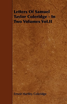 Letters of Samuel Taylor Coleridge - In Two Volumes Vol.II - Coleridge, Ernest Hartley