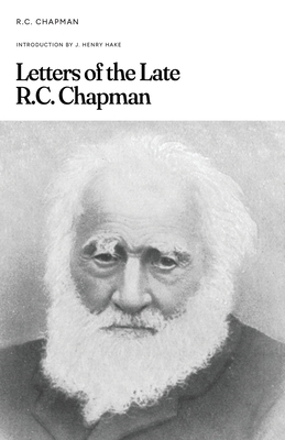 Letters of the Late R.C. Chapman - Chapman, Robert, and Hake, Henry (Editor), and Just, Lisa (Foreword by)