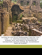 Letters of the Right Honourable Lady M--Y W-----Y M------E: Written During Her Travels in Europe, Asia, and Africa, to Persons of Distinction, Men of Letters, &C. in Different Parts of Europe ..; Volume 1