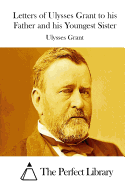 Letters of Ulysses Grant to his Father and his Youngest Sister