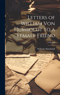 Letters of William Von Humboldt to a Female Friend; Volume I