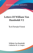 Letters Of William Von Humboldt V2: To A Female Friend