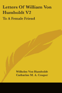 Letters Of William Von Humboldt V2: To A Female Friend