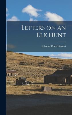 Letters on an Elk Hunt - Stewart, Elinore Pruitt