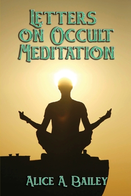 Letters on Occult Meditation - Bailey, Alice A