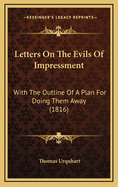Letters on the Evils of Impressment: With the Outline of a Plan for Doing Them Away (1816)