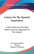 Letters On The Spanish Inquisition: A Rare Work And The Best Which Has Ever Appeared On The Subject