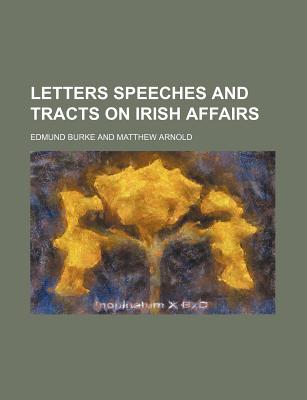 Letters Speeches and Tracts on Irish Affairs - Burke, Edmund, Prof., III, PhD