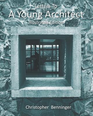 Letters To A Young Architect: Illustrated Edition - Benninger, Christopher