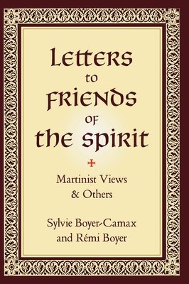 Letters to Friends of the Spirit: Martinist Views & Others - Boyer-Camax, Sylvie, and Boyer, Rmi, and Sanborn, Michael (Translated by)