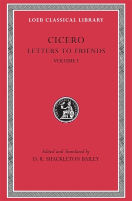 Letters to Friends, Volume I: Letters 1-113 - Cicero, and Shackleton Bailey, D. R. (Edited and translated by)