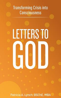 Letters to God: Transforming Crisis into Consciousness - Lynch, Patricia A