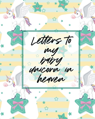 Letters To My Baby Unicorn In Heaven: A Diary Of All The Things I Wish I Could Say Newborn Memories Grief Journal Loss of a Baby Sorrowful Season Forever In Your Heart Remember and Reflect - Larson, Patricia