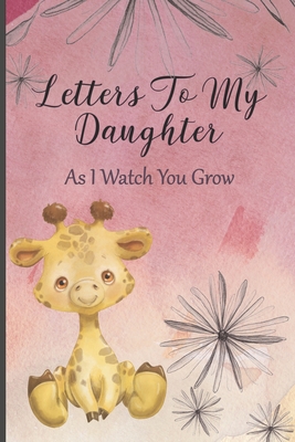 Letters To My Daughter: As I Watch You Grow - Memory Keepsake Mom To Daughter Journal Notebook As A Baby Shower Gift - Writing, Arya