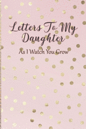 Letters To My Daughter: As I Watch You Grow - Pink Memory Keepsake For A New Mom As A Baby Shower Gift With Gold Foil Effect Polka Dots