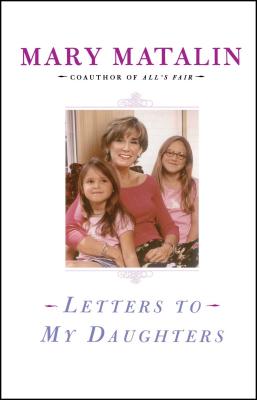 Letters to My Daughters - Matalin, Mary