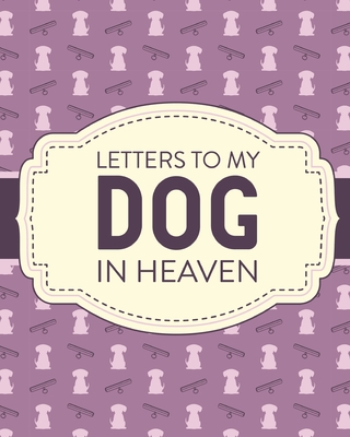 Letters To My Dog In Heaven: Pet Loss Grief Heartfelt Loss Bereavement Gift Best Friend Poochie - Larson, Patricia