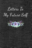 Letters to My Future Self: Visualize Your Future Thoughts, Goals and Dreams