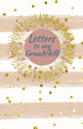 Letters to My Grandchild: Writing Journal, Memory Book, Diary, Lined Notebook to Write in