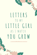 Letters To My Little Girl As I Watch You Grow: Journal Lined Notebook