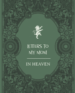 Letters To My Mom In Heaven: Wonderful Mom Heart Feels Treasure Keepsake Memories Grief Journal Our Story Dear Mom For Daughters For Sons