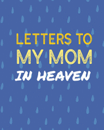 Letters To My Mom In Heaven: Wonderful Mom Heart Feels Treasure Keepsake Memories Grief Journal Our Story Dear Mom For Daughters For Sons