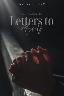 Letters to Myself Volume 4: Abuse, Bullying, & Cults - Taylor, Jen