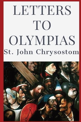 Letters to Olympias - St John Chrysostom, and Stephens, W R W (Translated by)