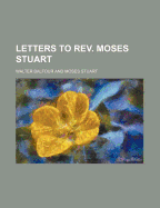 Letters to REV. Moses Stuart