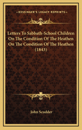 Letters to Sabbath-School Children on the Condition of the Heathen on the Condition of the Heathen (1843)