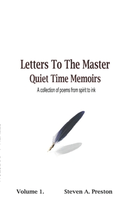 Letters To The Master: Quiet Time Memoirs A collection of poems from Spirit to ink. - Levine, Daniel (Editor), and Preston, Steven A