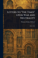 Letters to "The Times" Upon War and Neutrality