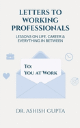 Letters to Working Professionals: Lessons on Life, Career and Everything In Between