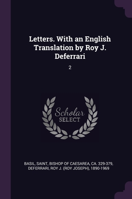 Letters. With an English Translation by Roy J. Deferrari: 2 - Basil, Saint Bishop of Caesarea (Creator), and Deferrari, Roy J 1890-1969